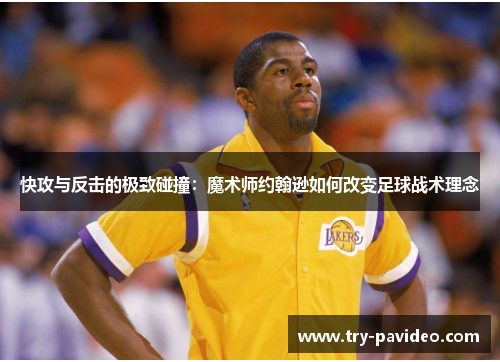 快攻与反击的极致碰撞：魔术师约翰逊如何改变足球战术理念