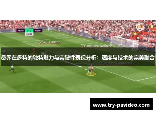 桑乔在多特的独特魅力与突破性表现分析：速度与技术的完美融合