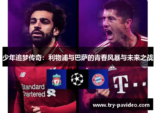 少年追梦传奇：利物浦与巴萨的青春风暴与未来之战