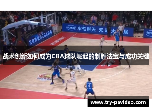 战术创新如何成为CBA球队崛起的制胜法宝与成功关键