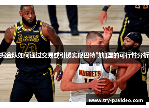 掘金队如何通过交易或引援实现巴特勒加盟的可行性分析 掘金队如何通过交易或引援实现巴特勒加盟的可行性分析