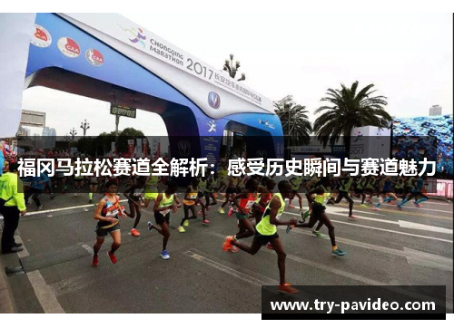 福冈马拉松赛道全解析：感受历史瞬间与赛道魅力