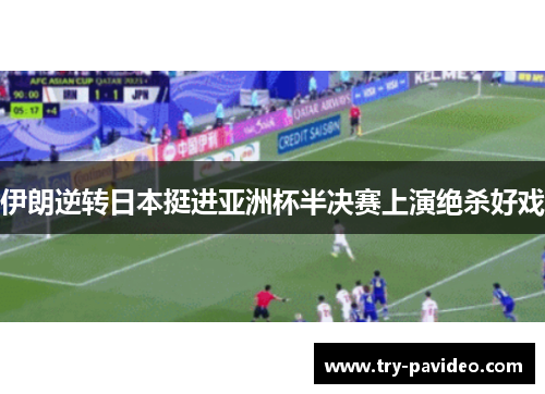 伊朗逆转日本挺进亚洲杯半决赛上演绝杀好戏