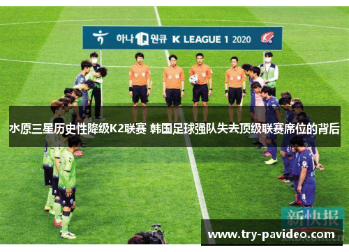 水原三星历史性降级K2联赛 韩国足球强队失去顶级联赛席位的背后 水原三星历史性降级K2联赛 韩国足球强队失去顶级联赛席位的背后