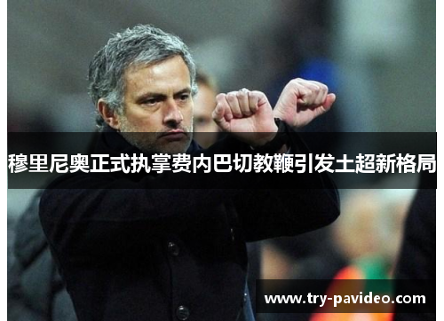穆里尼奥正式执掌费内巴切教鞭引发土超新格局