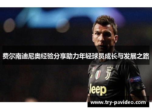 费尔南迪尼奥经验分享助力年轻球员成长与发展之路 费尔南迪尼奥经验分享助力年轻球员成长与发展之路