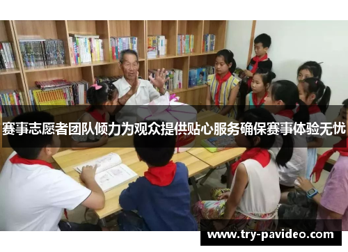 赛事志愿者团队倾力为观众提供贴心服务确保赛事体验无忧 赛事志愿者团队倾力为观众提供贴心服务确保赛事体验无忧