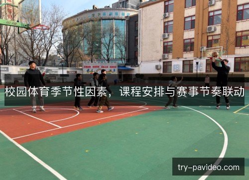 校园体育季节性因素,课程安排与赛事节奏联动 校园体育季节性因素,课程安排与赛事节奏联动